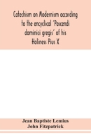 Catechism on Modernism according to the encyclical 'Pascendi dominici gregis' of his Holiness Pius X 9354155545 Book Cover