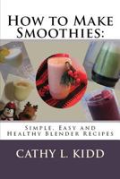 How to Make Smoothies: Simple, Easy and Healthy Blender Recipes 1630229644 Book Cover