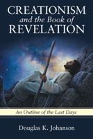 Creationism and the Book of Revelation: An Outline of the Last Days 1489716599 Book Cover