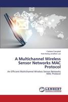 A Multichannel Wireless Sensor Networks MAC Protocol: An Efficient Multichannel Wireless Sensor Networks MAC Protocol 3659807397 Book Cover