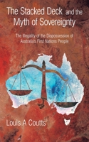 The Stacked Deck and the Myth of Sovereignty: The Illegality of the Dispossession of Australia’s First Nations People 1982297174 Book Cover
