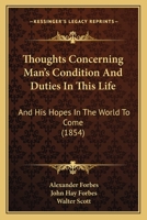 Thoughts Concerning Man's Condition and Duties in this Life, and his Hopes in the World to Come 1170369731 Book Cover