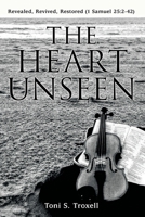 The Heart Unseen: Revealed, Revived, Restored (1 Samuel 25:2-42) 1973678977 Book Cover