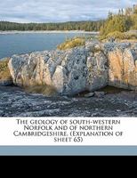 The Geology of South-Western Norfolk and of Northern Cambridgeshire: (Explanation of Sheet 65) 1376380412 Book Cover