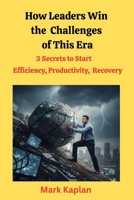 How Leaders Win the Challenges of This Era: 3 Secrets Efficiency, Productivity, & Recovery B0GV83KN2G Book Cover