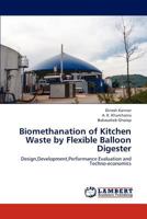 Biomethanation of Kitchen Waste by Flexible Balloon Digester: Design,Development,Performance Evaluation and Techno-economics 365932227X Book Cover