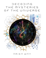 Decoding the Mysteries of the Universe: Revealing the Numeric Blueprints that Underlie the Fabric of Reality 1068985607 Book Cover