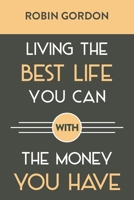 Living the Best Life You Can with the Money You Have: Create a Financial Plan That Works for You 0692174680 Book Cover