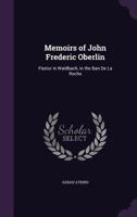 Memoirs of John Frederic Oberlin: Pastor of Waldbach, in the Ban de La Roche 1425522432 Book Cover