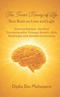 The Inner Honey of Life - Your Brain on Love and Light: Science-Backed Spiritual Transformation through Breath, Bliss Molecules, and Ancient Knowledge B0GCHJLLYW Book Cover
