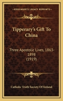 Tipperary's Gift To China: Three Apostolic Lives, 1863-1898 0548676283 Book Cover