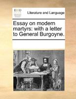 Essay on modern martyrs: with a letter to General Burgoyne. 1428610901 Book Cover