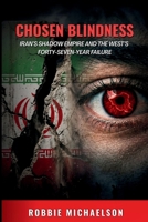 Chosen Blindness - Iran's Shadow Empire and the West's Forty-Seven Year Failure B0H9B8LCJL Book Cover
