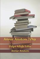 Annie Anston 2019: Pulpy Adult Tales 1729288189 Book Cover