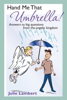 Hand Me That Umbrella!: Answers to big questions from the angelic kingdom 1439267014 Book Cover