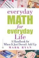 Everyday Math for Everyday Life: A Handbook for When It Just Doesn't Add Up 0446677264 Book Cover