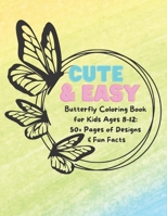 Cute & Easy Butterfly Coloring Book For Kids Ages 8-12: 50+ Pages of Designs & Fun Facts B0BVC8LYN9 Book Cover