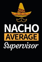 Nacho Average Supervisor: Funny Supervisor Notebook/Journal (6 X 9) Gift For Christmas Or Birthday 1677257598 Book Cover