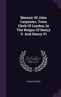 Memoir of John Carpenter, Town Clerk of London, in the Reigns of Henry V. and Henry VI 1017919143 Book Cover