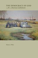 The Democracy Of God: An American Catholicism 0595379222 Book Cover