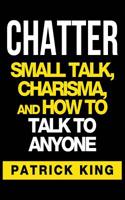 Chatter: Small Talk, Charisma, and How to Talk to Anyone 1537154133 Book Cover