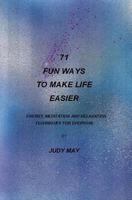 71 Fun Ways to Make Life Easier: Energy, Meditation and Relaxation Techniques for Everyone. 1419690795 Book Cover