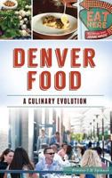 Denver Food: A Culinary Evolution 1467137359 Book Cover