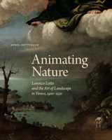 Animating Nature: Lorenzo Lotto and the Art of Landscape in Venice, 1500–1550 027110208X Book Cover