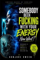 Somebody Been Fucking With Your Energy: Now What? A Spiritual Guide to Energy Protection & Recovery B0HJ2YV487 Book Cover