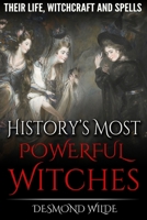 History's Most Powerful Witches: Their Life, Witchcraft and Spells 1530727189 Book Cover