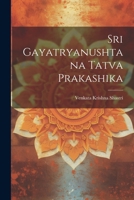 Sri Gayatryanushtana Tatva Prakashika 1022723073 Book Cover