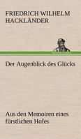 Der Augenblick Des Glucks - Aus Den Memoiren Eines Furstlichen Hofes 3842407750 Book Cover