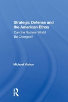 Strategic defense and the American ethos: Can the nuclear world be changed? (SAIS papers in international affairs) 0367304295 Book Cover