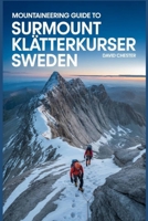 Mountaineering Guide to Surmount Klätterkurser Sweden: A Comprehensive Guidebook for Mountaineering Surmount Klätterkurser Sweden. B0F7HWNSGD Book Cover