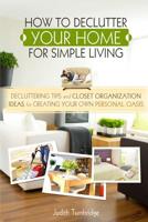 How to Declutter Your Home for Simple Living: Decluttering Tips and Closet Organization Ideas for Creating Your Own Personal Oasis (2nd Edition) 1508672571 Book Cover