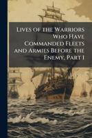 Lives of the Warriors Who Have Commanded Fleets and Armies Before the Enemy, Part 1 1142174115 Book Cover
