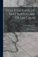 Vida Y Escritos De Fray Bartolomé De Las Casas: Obispo De Chiapa 101671498X Book Cover