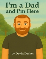 I'm a Dad, and I'm Here B0FVDJFY3F Book Cover