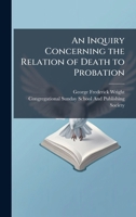 An Inquiry Concerning the Relation of Death to Probation 1023758806 Book Cover