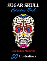 Sugar Skull Coloring Book: D�a de los Muertos: 50 Illustrations Day of the Dead Art & Craft Activity for Women, Adult, Teen Marker Safe Fun Gift For Stress Relief & Relaxation 1696929121 Book Cover