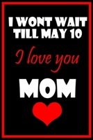 Mother's day Notebook/Journal i won't wait till 10 may I love u mom 1653229233 Book Cover