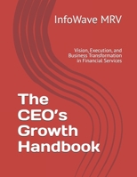 The CEO’s Growth Handbook: Vision, Execution, and Business Transformation in Financial Services (Executive Leadership Handbook Series) B0FD8G6RHQ Book Cover
