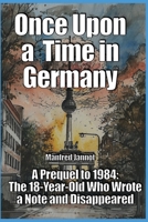 Once Upon a Time in Germany: A Prequel to 1984, The 18-Year-Old Who Wrote a Note and Disappeared (The Bright Side of the Doom) 3946487238 Book Cover