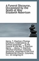 A Funeral Discourse, Occasioned by the Death of Miss Elizabeth Robertson 0526620226 Book Cover
