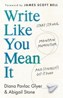 Write Like You Mean It : Start Strong, Maintain Momentum, and (Finally!) Get It Done 195732130X Book Cover