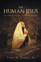 The Human Jesus in the Garden of Gethsemane 1963565282 Book Cover