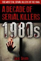 1980s: A Decade of Serial Killers 1077109512 Book Cover