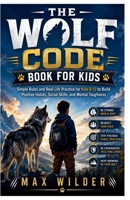 The Wolf Code Book for Kids: Simple Rules and Real-Life Practice for Kids 8–12 to Build Positive Habits, Social Skills, and Mental Toughness B0H22Q45SR Book Cover