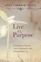 Live On Purpose: A Guide on How to Live A Purposeful and Empowered Life 0692552146 Book Cover