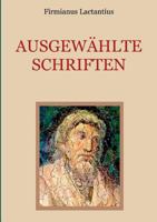 Ausgewählte Schriften: Von den Todesarten der Christenverfolger. Auszug aus den sieben Büchern religiöser Unterweisung. Vom Zorn Gottes. 3746043549 Book Cover